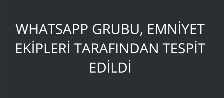 WhatsApp grubu, Emniyet Ekipleri tarafından tespit edildi