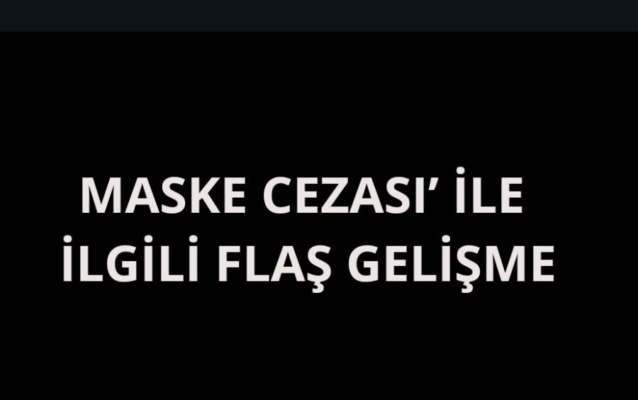 Maske cezası’ ile ilgili flaş gelişme