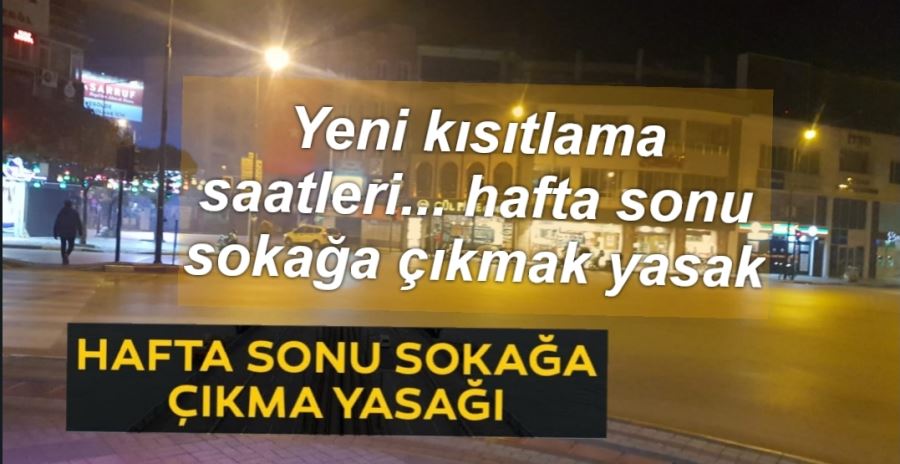 Yeni kısıtlama saatleri... hafta sonu sokağa çıkmak yasak