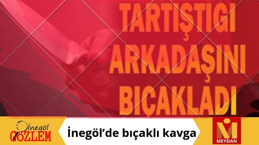 İnegöl’de bıçaklı kavga