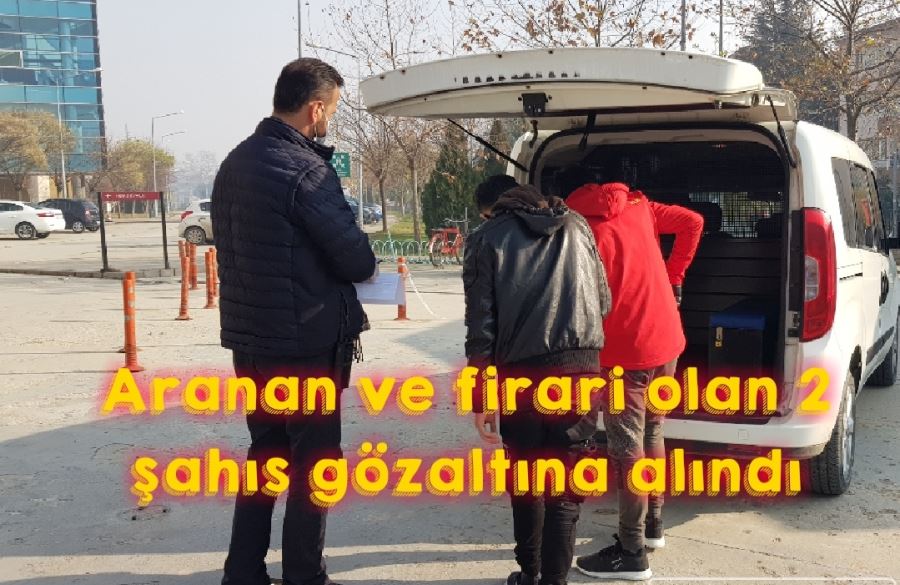 Aranan ve firari olan 2 şahıs gözaltına alındı