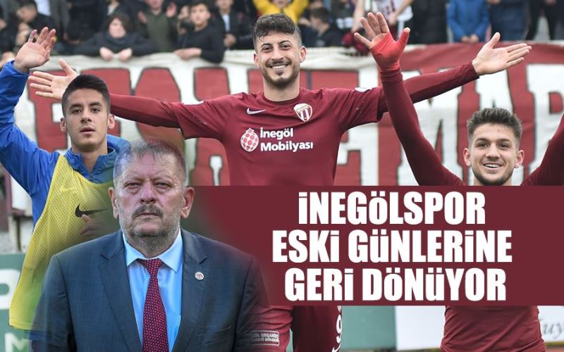 İNEGÖLSPOR ESKİ GÜNLERİNE GERİ DÖNÜYOR