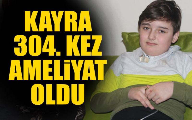 304. Kez ameliyat oldu