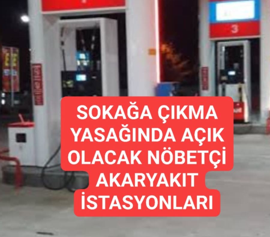 SOKAĞA ÇIKMA YASAĞINDA AÇIK OLACAK NÖBETÇİ AKARYAKIT İSTASYONLARI.