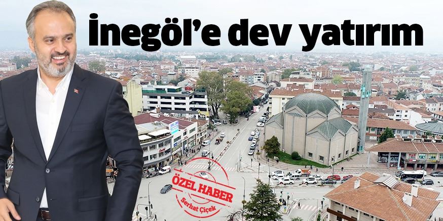 iNEGöL’E DEV YATIRIM