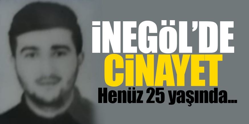 İNEGÖL’DE CİNAYET