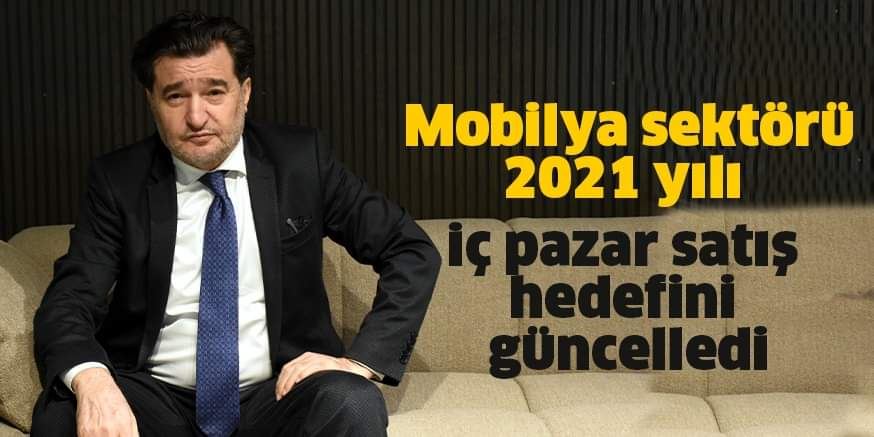 Mobilya sektörü 2021 yılı iç pazar satış hedefini güncelledi