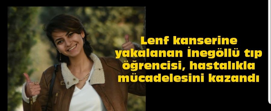 Lenf kanserine yakalanan İnegöllü tıp öğrencisi, hastalıkla mücadelesini kazandı