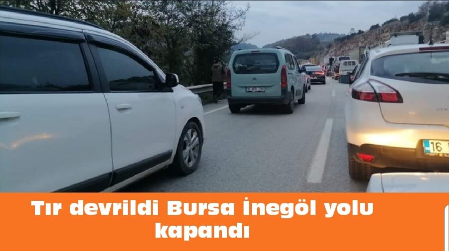 Tır devrildi Bursa İnegöl yolu kapandı