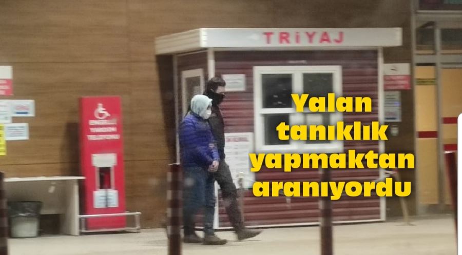 Yalan tanıklık yapmaktan  aranıyordu