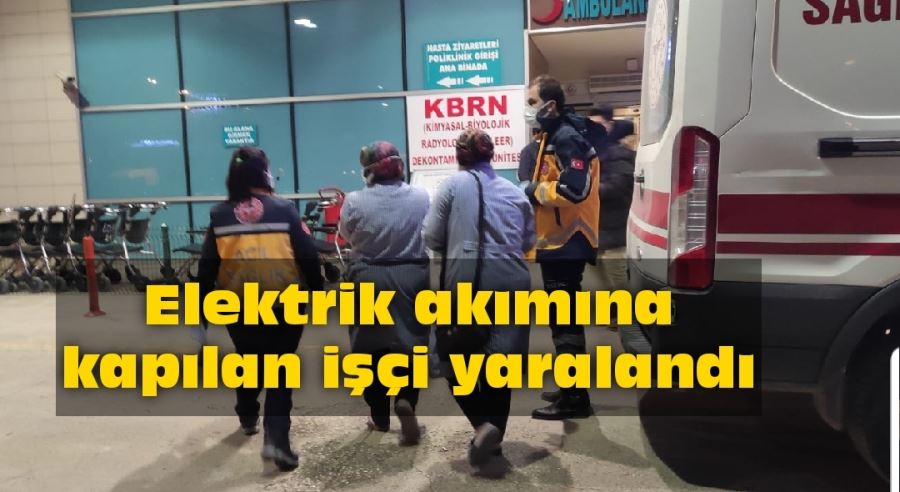 Elektrik akımına kapılan işçi yaralandı 