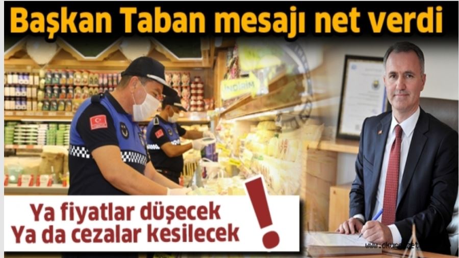 Başkan Taban’dan net mesaj; Ya fiyatlar düşecek Ya da cezalar kesilecek