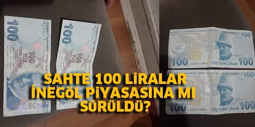 SAHTE 100 LiRALAR İNEGöL PiYASASINA MI SüRüLDü?