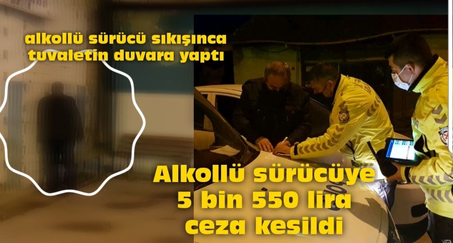 Alkollü sürücüye 5 bin 550 lira ceza kesildi