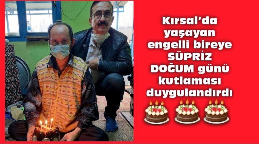 Kırsal’da yaşayan engelli bireyim doğum günü kutlaması duygulandırdı