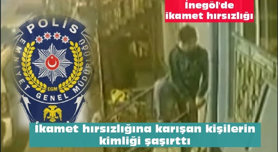 İkamet hırsızlığına karışan kişilerin kimliği şaşırttı