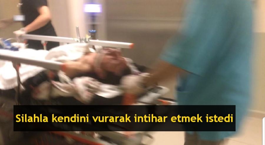 Silahla kendini vurarak intihar etmek istedi