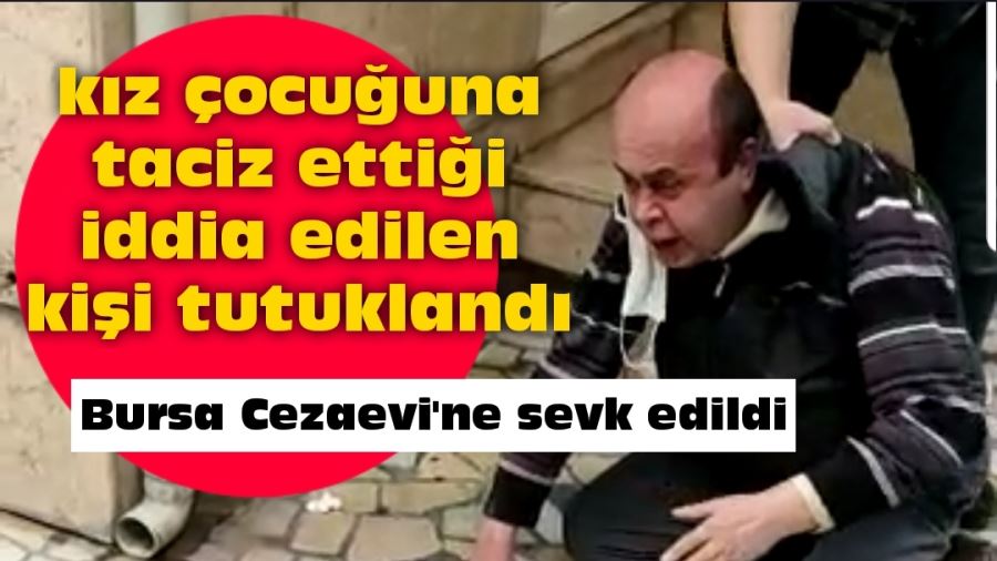 kız çocuğuna  taciz ettiği iddia edilen kişi tutuklandı