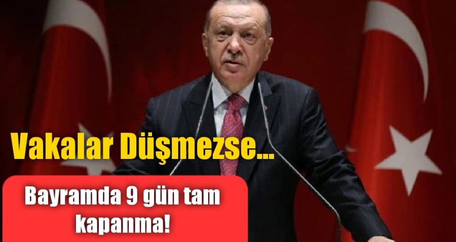 Vakalar Düşmezse....Bayramda 9 gün tam kapanma!