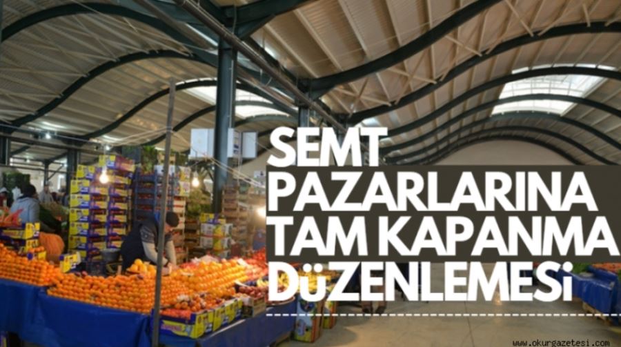 SEMT PAZARLARINA TAM KAPANMA DÜZENLEMESİ