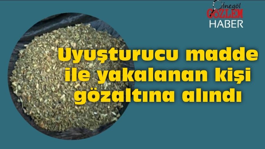 Uyuşturucu madde ile yakalanan kişi gözaltına alındı