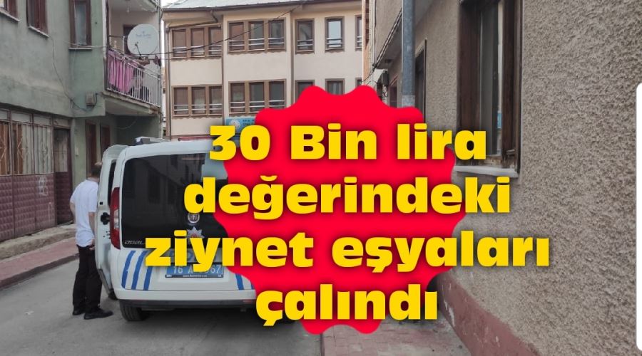 30 Bin lira değerindeki ziynet eşyaları çalındı