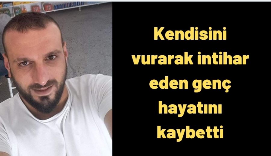 Kendisini vurarak intihar eden genç hayatını kaybetti