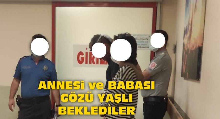 Annesi ve babası Gözü yaşlı beklediler