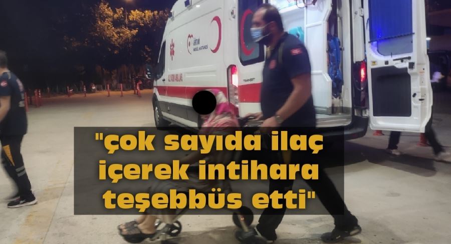 Çok  sayıda ilaç içerek intihara teşebbüs etti