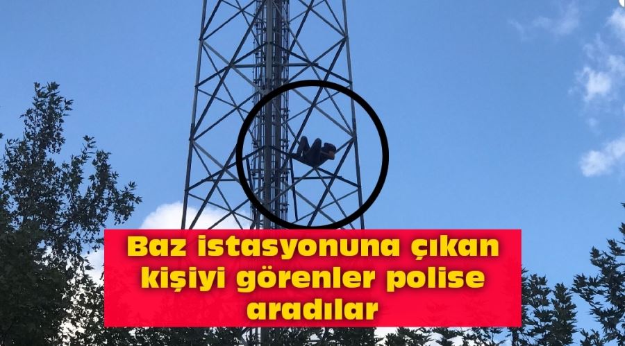 Baz istasyonuna çıkan kişiyi görenler polise aradılar