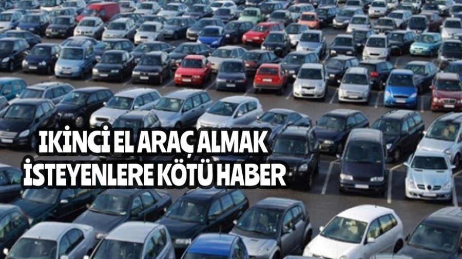 İkinci el araç almak isteyenlere kötü haber