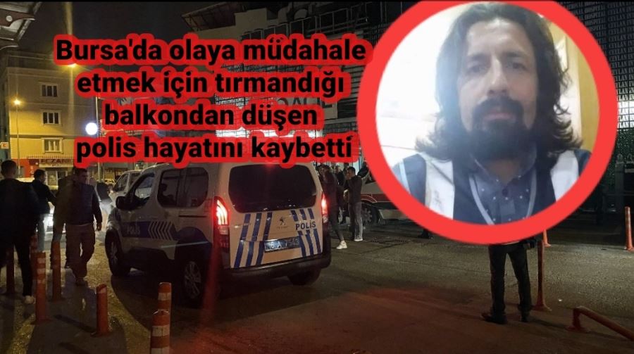 Olaya müdahale etmek için tırmandığı balkondan düşen polis hayatını kaybetti