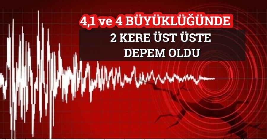 4,1 ve 4  büyüklüğünde iki deprem oldu