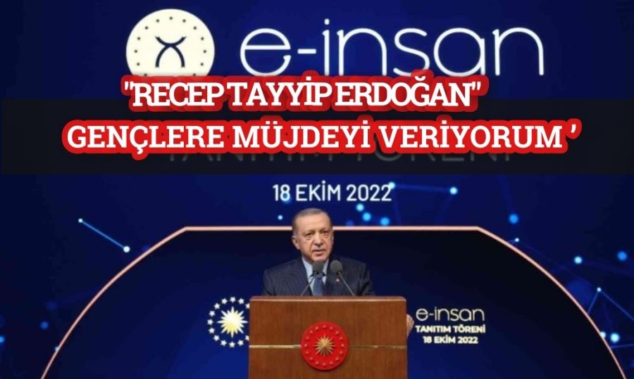 Recep Tayyip Erdoğan, ‘’gençlere müjdeyi veriyorum’’