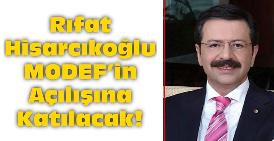 Rıfat Hisarcıkoğlu MODEF’in Açılışına Katılacak!