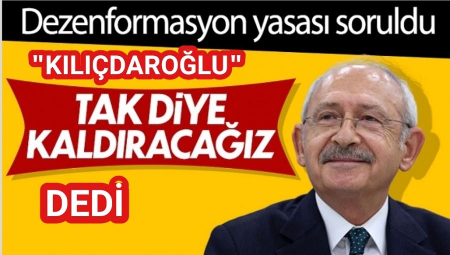 Kılıçdaroğlu, iktidara gelince dezenformasyon yasasını kaldıracaklarını belirtti