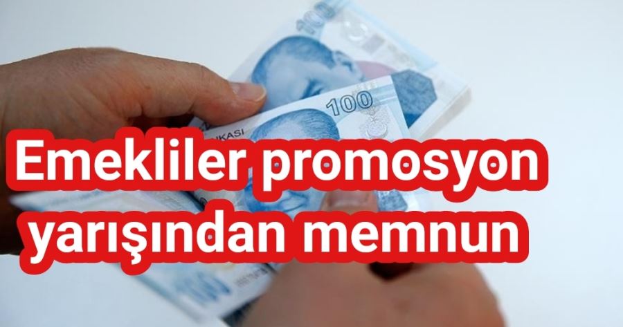 Emekliler özel bankaların promosyon yarışından memnun