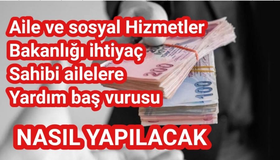 Aile ve sosyal Hizmetler Bakanlığı ihtiyaç sahibi ailere yardım baş vurusu