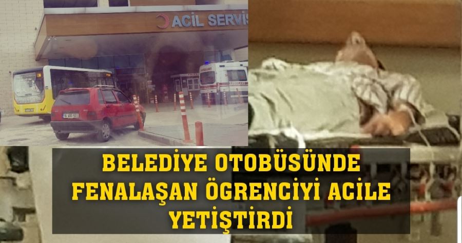 Şoför otobüste fenalaşan öğrenciyi acil yetiştirdi