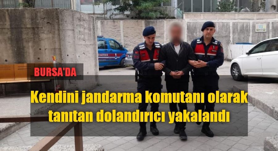 Kendini jandarma komutanı olarak tanıtan dolandırıcı yakalandı