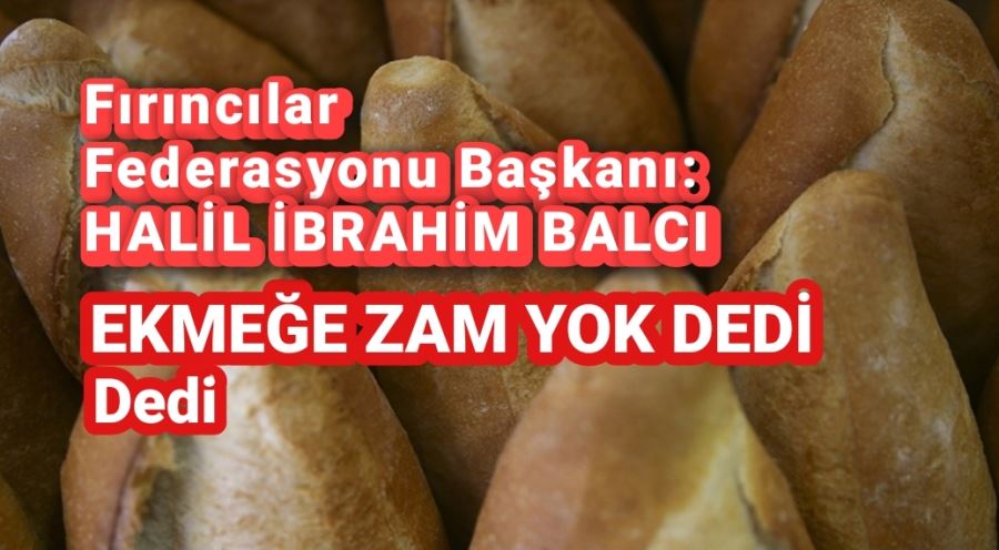 Fırıncılar Federasyonu Başkanı Balcı,Ekmeğe zam yok