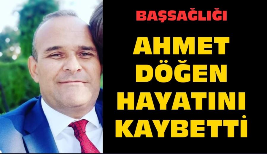 Ahmet Döğen hayatını kaybetti