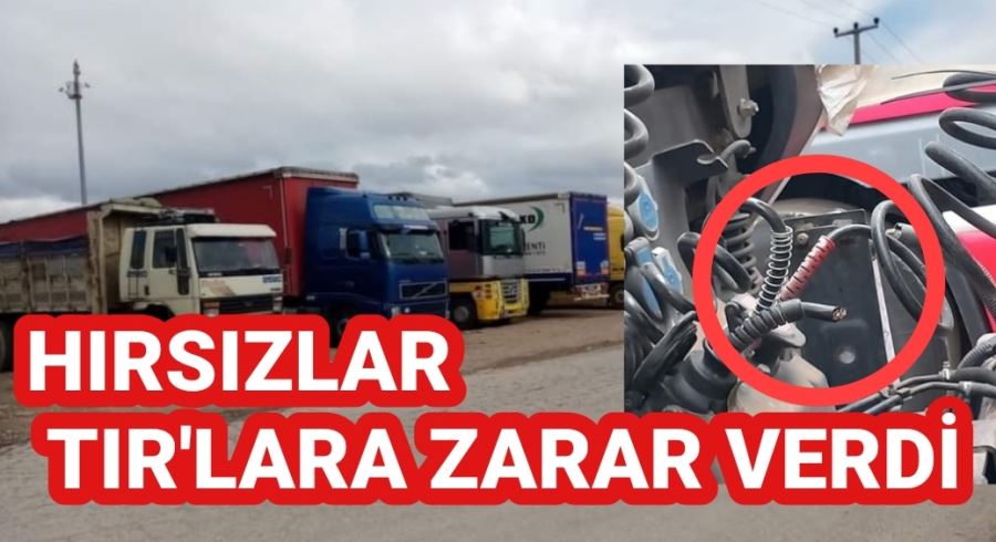 Hırsızlar tırlara zarar verdi