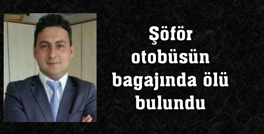 Şöför  otobüsün bagajında ölü bulundu