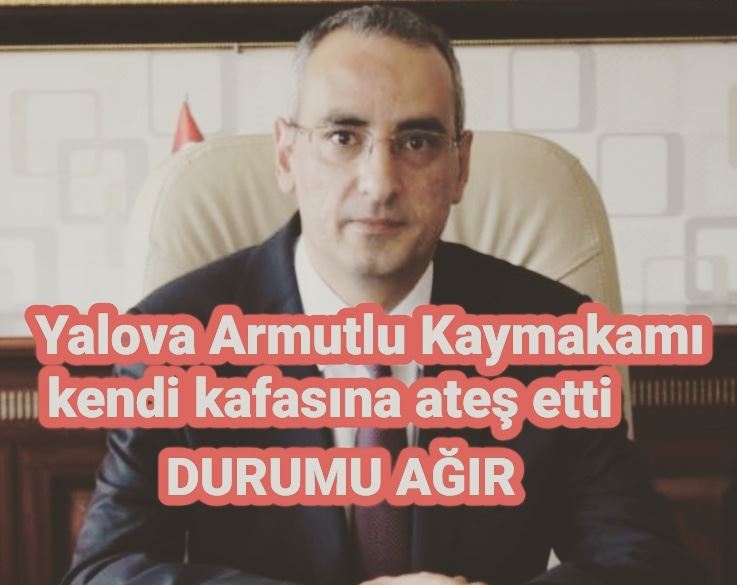 Armutlu Kaymakamı Alparslan Kılıç, evinde beylik tabancasıyla kafasına ateş etti