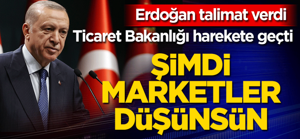 Erdoğan talimat verdi! ticaret bakanlığı harekete geçti