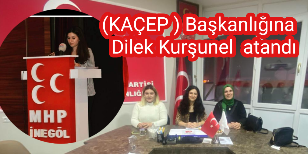 Milliyetçi hareket partisi inegöl ilçe Teşkilatı Alile politikaları (KAÇEP ) Başkanlığına  Dilek Kurşunel  atandı