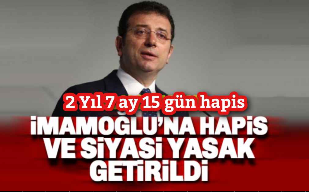 İmamoğlu’na siyasi yasak getirildi, 2 yıl 7 ay 15 gün hapis cezası verildi