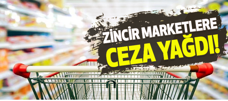 Zincir marketlere ceza yağdı