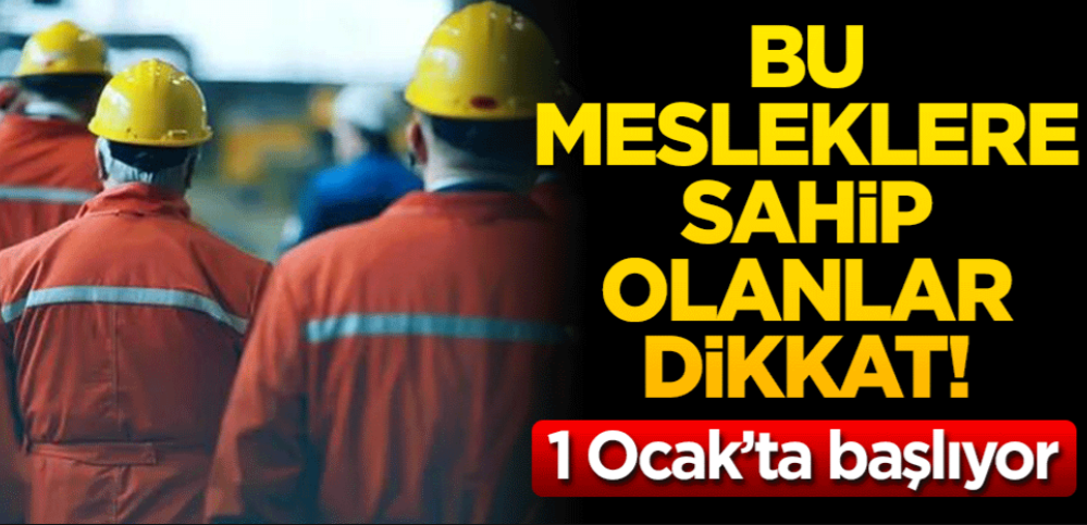 Bu mesleklere sahip olanlar dikkat! 1 Ocak’ta başlıyor